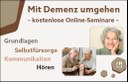 Kostenlose Online-Seminare für Angehörige und Pflegende: Mit Demenz umgehen – Grundlagen, Kommunikation, Hören, Selbstfürsorge 